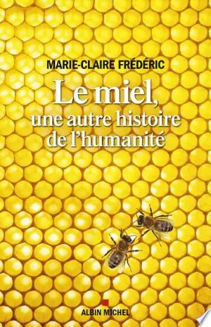 Le Miel, une autre histoire de l'humanité Marie-Claire Frédéric  [Livres]