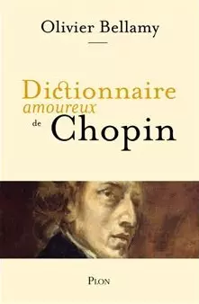 DICTIONNAIRE AMOUREUX DE CHOPIN (OLIVIER BELLAMY)  [Livres]