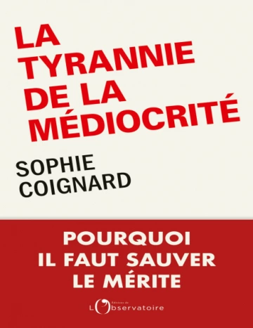 La tyrannie de la médiocrité Pourquoi il faut sauver le mérite Sophie Coignard  [Livres]