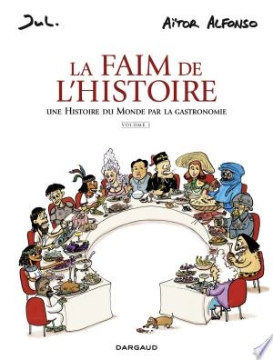 La Faim de l'histoire - T1 - Une histoire du monde par la gastronomie  [BD]