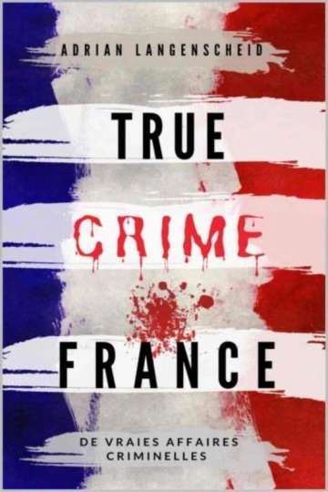 ADRIAN LANGENSCHEID - TRUE CRIME INTERNATIONAL FRANÇAIS TOME 1 TRUE CRIME FRANCE  [Livres]