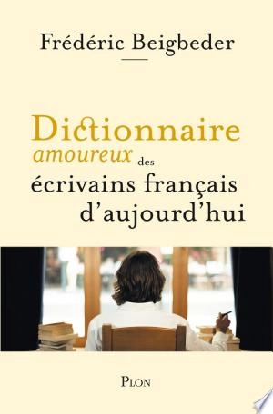 Dictionnaire amoureux des écrivains français d'aujourd'hui  [Livres]