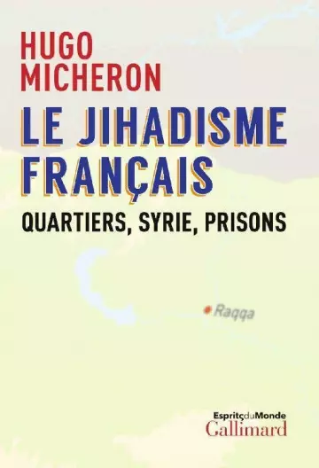 Hugo Micheron - LE JIHADISME FRANÇAIS: QUARTIERS, SYRIE, PRISONS  [Livres]