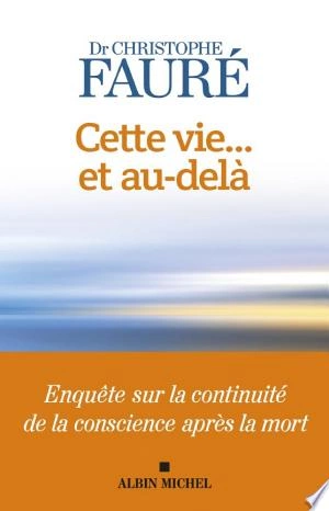 Cette vie... et au-delà - Christophe Fauré  [Livres]