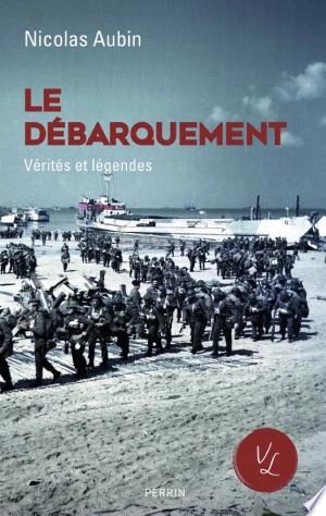 Le Débarquement, vérités et légendes - Nicolas Aubin  [Livres]