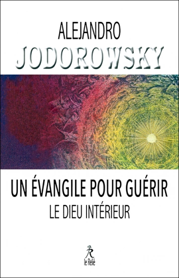 ALEJANDRO JODOROWSKY - UN ÉVANGILE POUR GUÉRIR, LE DIEU INTÉRIEUR  [Livres]