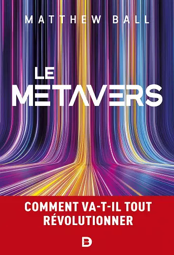 LE MÉTAVERS: COMMENT VA-T-IL TOUT RÉVOLUTIONNER - MATTHEW BALL  [Livres]