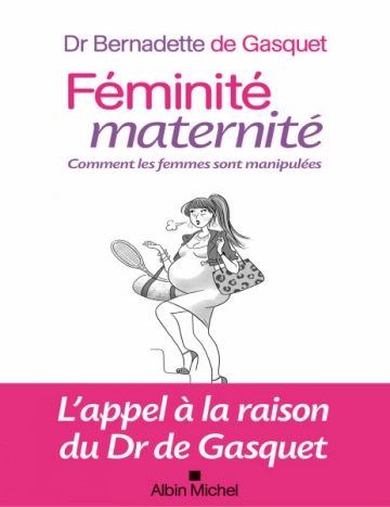 Féminité, maternité comment les femmes sont manipulées Bernadette de Gasquet  [Livres]