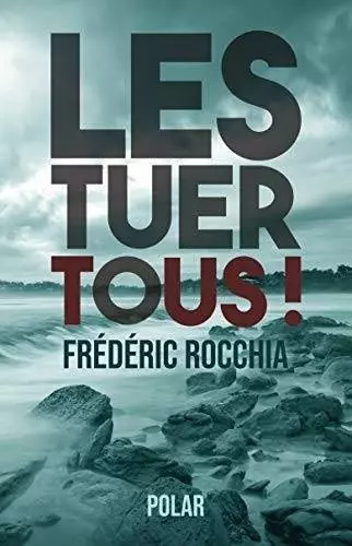 Les tuer tous !  Frédéric Rocchia  [Livres]