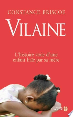 CONSTANCE BRISCOE - VILAINE L'HISTOIRE VRAIE D'UNE ENFANT HAÏE PAR SA MÈRE  [Livres]