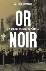 OR NOIR ; LA GRANDE HISTOIRE DU PÉTROLE - MATTHIEU AUZANNEAU  [Livres]