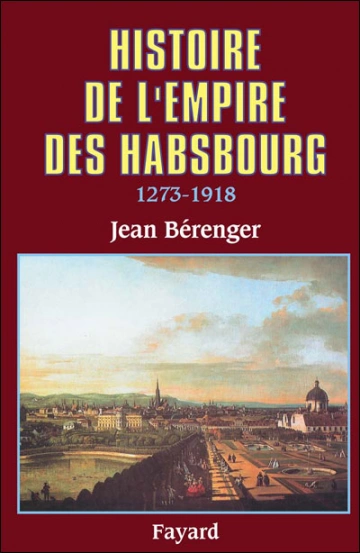 HISTOIRE DE L'EMPIRE DES HABSBOURG (1273-1918) - JEAN BÉRENGER  [Livres]