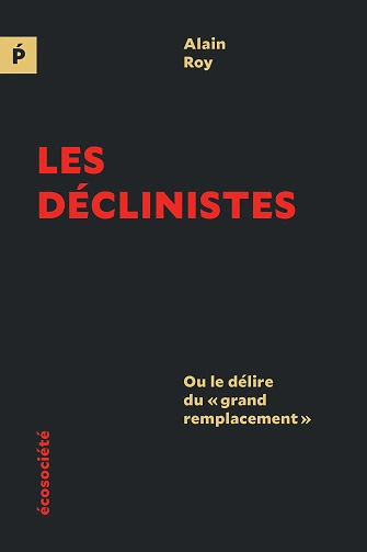 Alain Roy Les déclinistes Ou le délire du grand remplacement  [Livres]