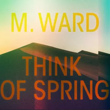 M. Ward - Think Of Spring  [Albums]