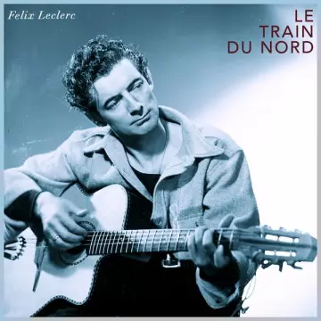 Felix Leclerc - Le train du nord  [Albums]