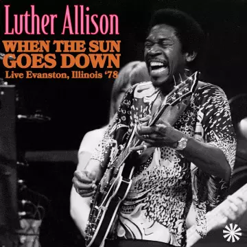 Luther Allison - When The Sun Goes Down (Live Evanston, Illinois '78)  [Albums]